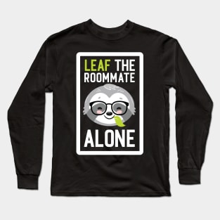 Funny Roommate Pun - Leaf me Alone - Gifts for Roommates Long Sleeve T-Shirt